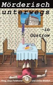 Komm mit nach Güstrow! aus "Mörderisch unterwegs – in Güstrow" Mörderisch unterwegs - in Güstrow, Hrsg. Anja Feldhorst und Ulrike Bliefert