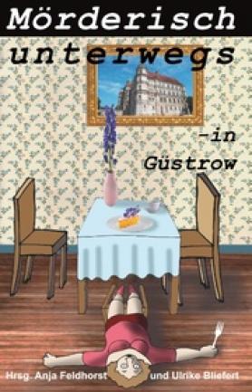 Mörderisch unterwegs - in Güstrow, Hrsg. Anja Feldhorst und Ulrike Bliefert