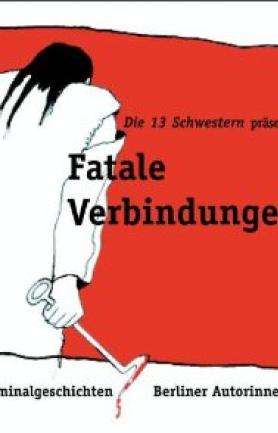 Fatale Verbindungen. Kriminalgeschichten Berliner Autorinnen. 