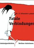 Fatale Verbindungen. Kriminalgeschichten Berliner Autorinnen. 